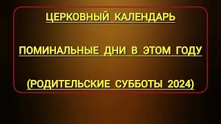 Поминальные дни в этом 2024 году | родительские субботы церковный православный календарь