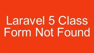 How to resolve laravel 5 Class form not found