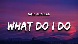 Nate Mitchell - What Do I Do (Lyrics)
