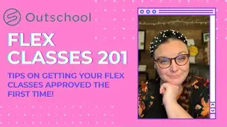 OUTSCHOOL FLEX CLASSES 201--How to get your flex classes approved THE FIRST TIME