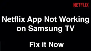 Netflix App Not Working on Samsung TV  -  Fix it Now
