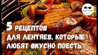 5 рецептов для ЛЕНТЯЕВ, которые любят вкусно поесть