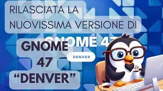 👣 GNOME 47 Rilasciata!!!