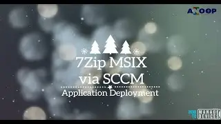 SCCM MSIX Application Deployment - 7Zip.MSIX Package Deployment via SCCM Application Model - Video