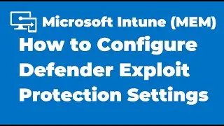 62. How to Configure Defender Exploit Protection using Microsoft Intune