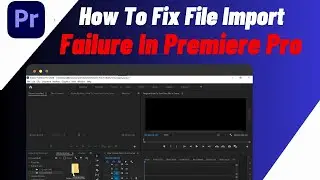 How To Fix File Import Failure In Premiere Pro  | 2 FIXES