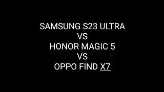 SAMSUNG S23 ULTRA VS HONOR MAGIC 5 VS OPPO FIND X7 VIDEO TEST COMPARISON