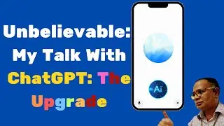 Unbelievable| My Talk with ChatGPT| The Upgrade