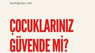 ÇOCUKLARINIZ GÜVENDE Mİ?