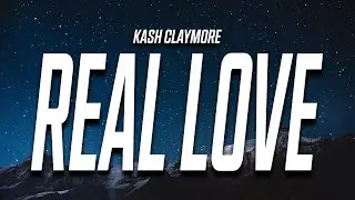 Kash Claymore - Real Love (Lyrics)