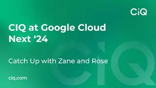 CIQ at Google Cloud Next 24 - Catch up with Zane & Rose!