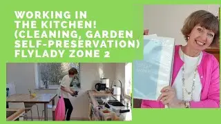 Working in the kitchen! (Cleaning, garden and self-preservation missions), Flylady Zone 2