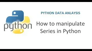 Python Pandas Tutorial 7 | How to Manipulate Series in Python | Working with Data Frame Series