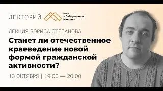 Лекция Бориса Степанова — Станет ли отечественное краеведение новой формой гражданской активности?