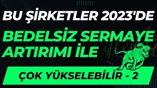 2023 Bedelsiz Sermaye Artırımı Yılı Olacak 2 (Bedelsiz Potansiyeline Sahip 200 TL Altı Hisseler)