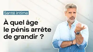 À quel âge le pénis arrête-t-il de grandir ?