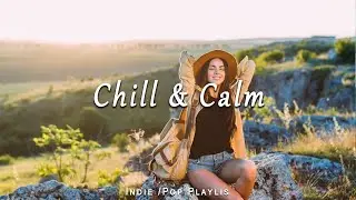 Calm & Chill an Indie / Pop / Folk/ Acostic  Playlist | Time To Chill