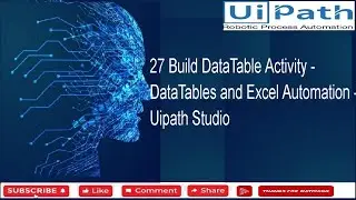 27 Build DataTable Activity - DataTables and Excel Automation - Uipath Studio