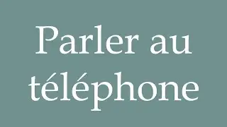 How to Pronounce ''Parler au téléphone'' (Talking on the Phone) Correctly in French