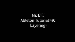 Mr. Bill - Ableton Tutorial 49: Layering