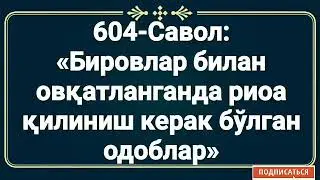 604-Савол:  «Бировлар билан овқатланганда риоа қилиниш керак бўлган одоблар»