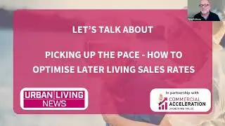 Urban Living Webinar - Picking up the pace – how to optimise the later living sales rates