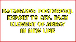 Databases: PostgreSQL Export to CSV. Each element of array in new line