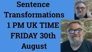 Sentence Transformations 1 PM UK TIME FRIDAY 30th August