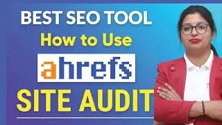 Ahrefs Site Audit Tool | Website Audit Tool for SEO | How to use Ahrefs for Site Audit | 