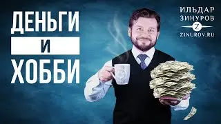 ДЕНЬГИ И ХОББИ - МОЖНО ЛИ ЗАРАБАТЫВАТЬ НА ЛЮБИМОМ ДЕЛЕ / ИЛЬДАР ЗИНУРОВ
