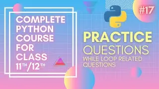 While Loop related Practice Questions In Python | Python for class 11th/12th and beginners