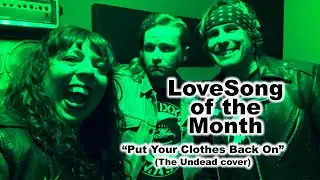 LoveSong of the Month "Put Your Clothes Back On" (The Undead cover feat. Year Of The Fist)