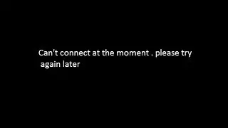||Can't connect at the moment||please try again later solution||
