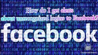 How do I get alerts about unrecognized logins to Facebook?