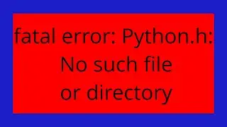 fatal error: Python.h: No such file or directory