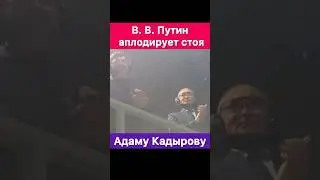 В. В. Путин аплодирует стоя Адаму Кадырову герою России!