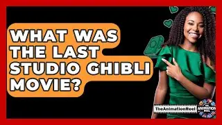 What Was The Last Studio Ghibli Movie? - The Animation Reel