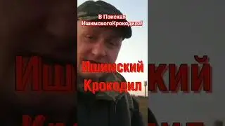 В ПОИСКАХ ИШИМСКОГО КРОКОДИЛА!!! 