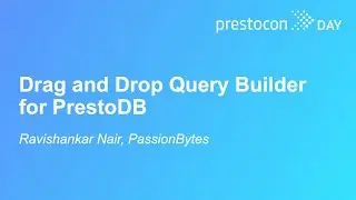 Drag and Drop Query Builder for PrestoDB - Ravishankar Nair, PassionBytes