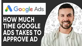 How Much Time Google Ads Takes To Approve Ads