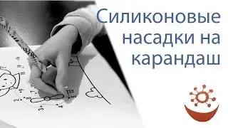 Наш опыт использования силиконовых насадок на карандаш для обучения письму