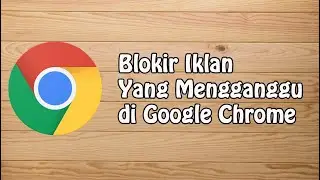 Cara Menghilangkan Iklan di Google Chrome Pada PC Atau Laptop