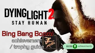 Dying Light 2 - Bing Bang Boom! achievement / trophy guide