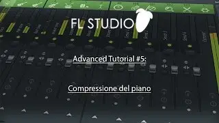 Fl Studio 12 Advanced Tutorial Italiano #5 - Compressione del Piano