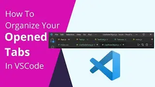 How To Organize Your Opened Tabs in VSCode