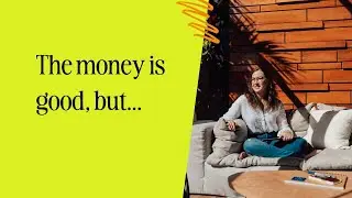 The money is good, but...