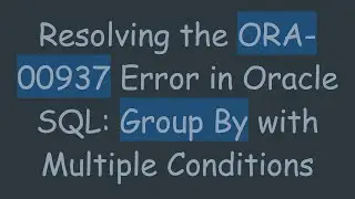 Resolving the ORA-00937 Error in Oracle SQL: Group By with Multiple Conditions