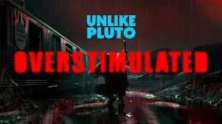 Unlike Pluto - Overstimulated