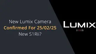 New Panasonic Lumix Camera Release Confirmed for the 25th of February 2025 | S1Rii Coming This Week?