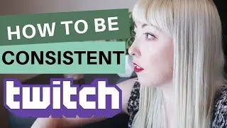 5 Ways To Be More Consistent On Twitch And Grow Your Community